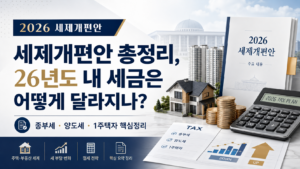 2026 세제개편안 총정리와 종부세·양도세·1주택자 세금 변화 안내
